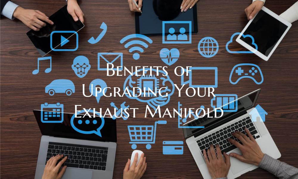 Benefits of Upgrading Your Exhaust Manifold
